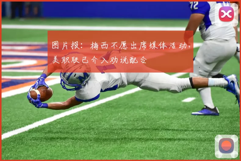 图片报：梅西不愿出席媒体活动，美职联已介入劝说配合