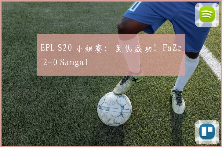 EPL S20 小组赛：复仇成功！FaZe 2-0 Sangal