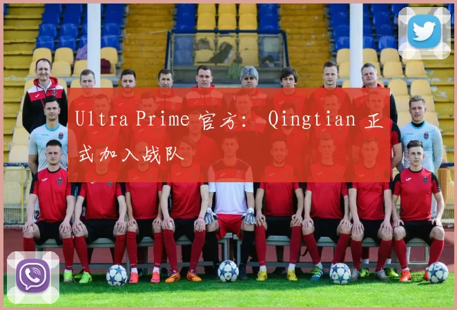 Ultra Prime 官方： Qingtian 正式加入战队