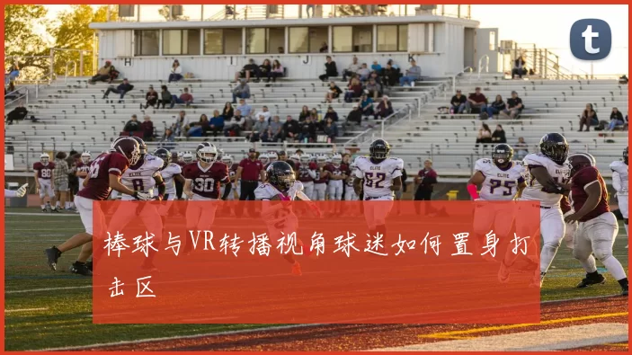 棒球与VR转播视角球迷如何置身打击区