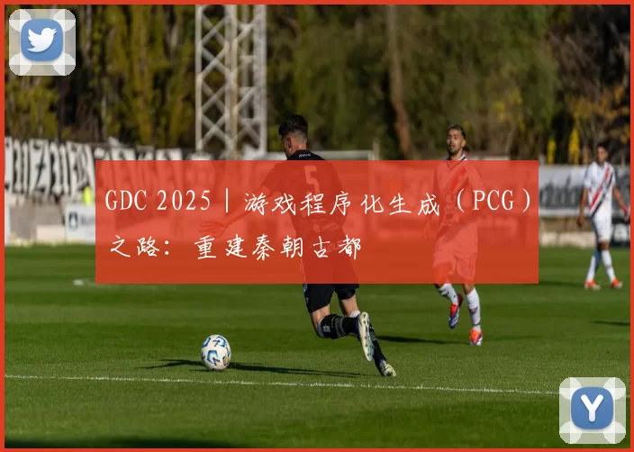 GDC 2025｜游戏程序化生成（PCG）之路：重建秦朝古都