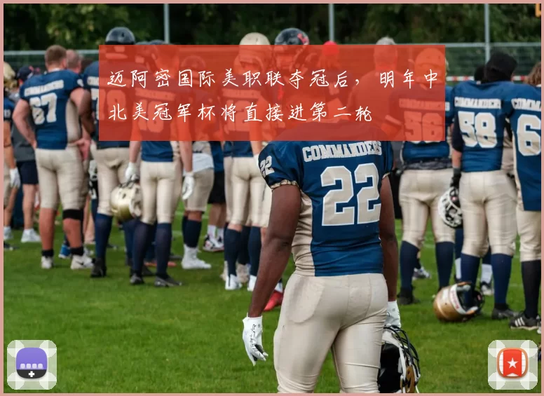 迈阿密国际美职联夺冠后，明年中北美冠军杯将直接进第二轮
