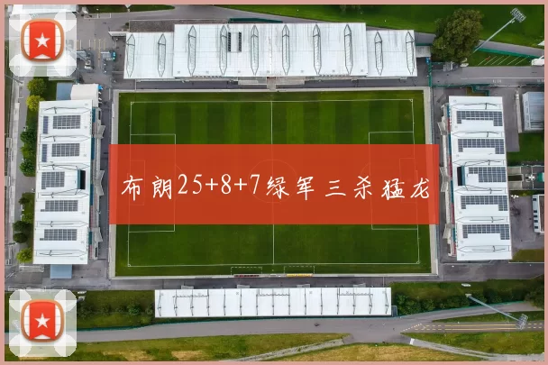 布朗25+8+7绿军三杀猛龙