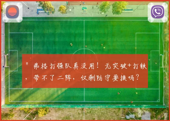 ＂弗格打强队真没用！无突破+打铁，带不了二阵，仅剩防守要换吗？