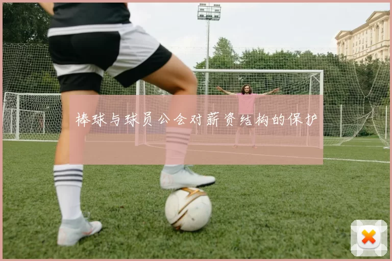 棒球与球员公会对薪资结构的保护