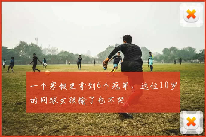 一个寒假里拿到6个冠军，这位10岁的网球女孩输了也不哭