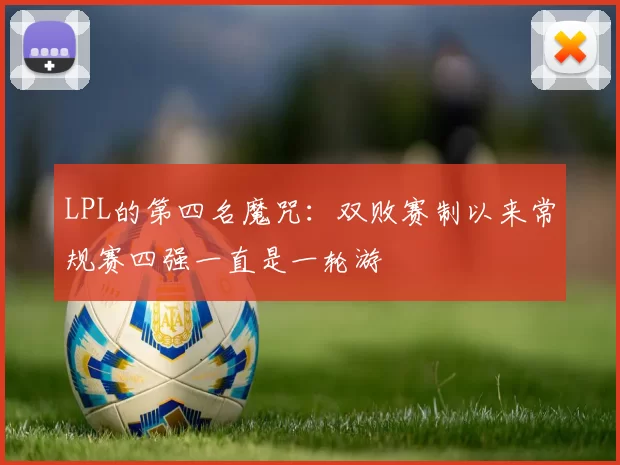 LPL的第四名魔咒：双败赛制以来常规赛四强一直是一轮游