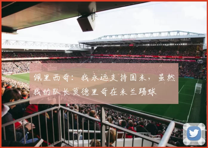 佩里西奇：我永远支持国米，虽然我的队长莫德里奇在米兰踢球